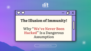 The Illusion of ImmunityWhy “We’ve Never Been Hacked” Is a Dangerous Assumption
